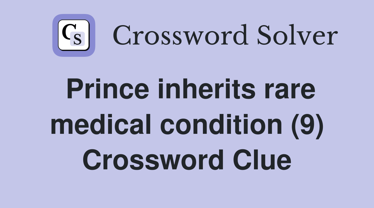 Prince inherits rare medical condition (9) Crossword Clue