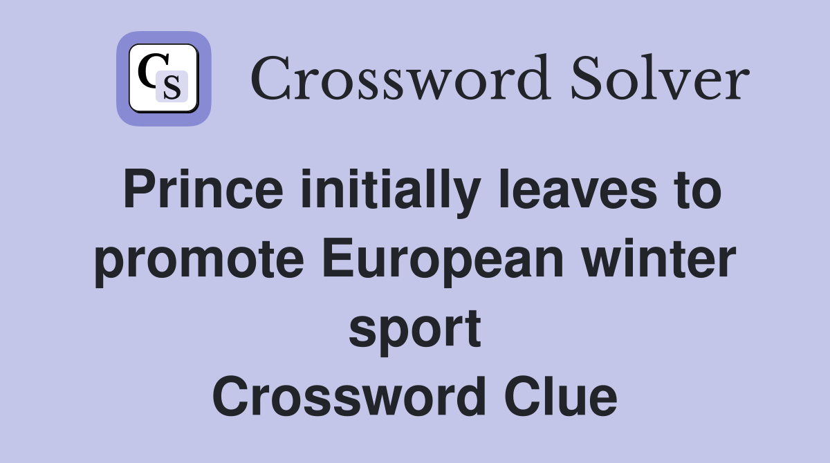 Prince initially leaves to promote European winter sport Crossword Clue