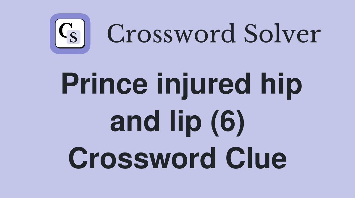 Prince injured hip and lip (6) Crossword Clue