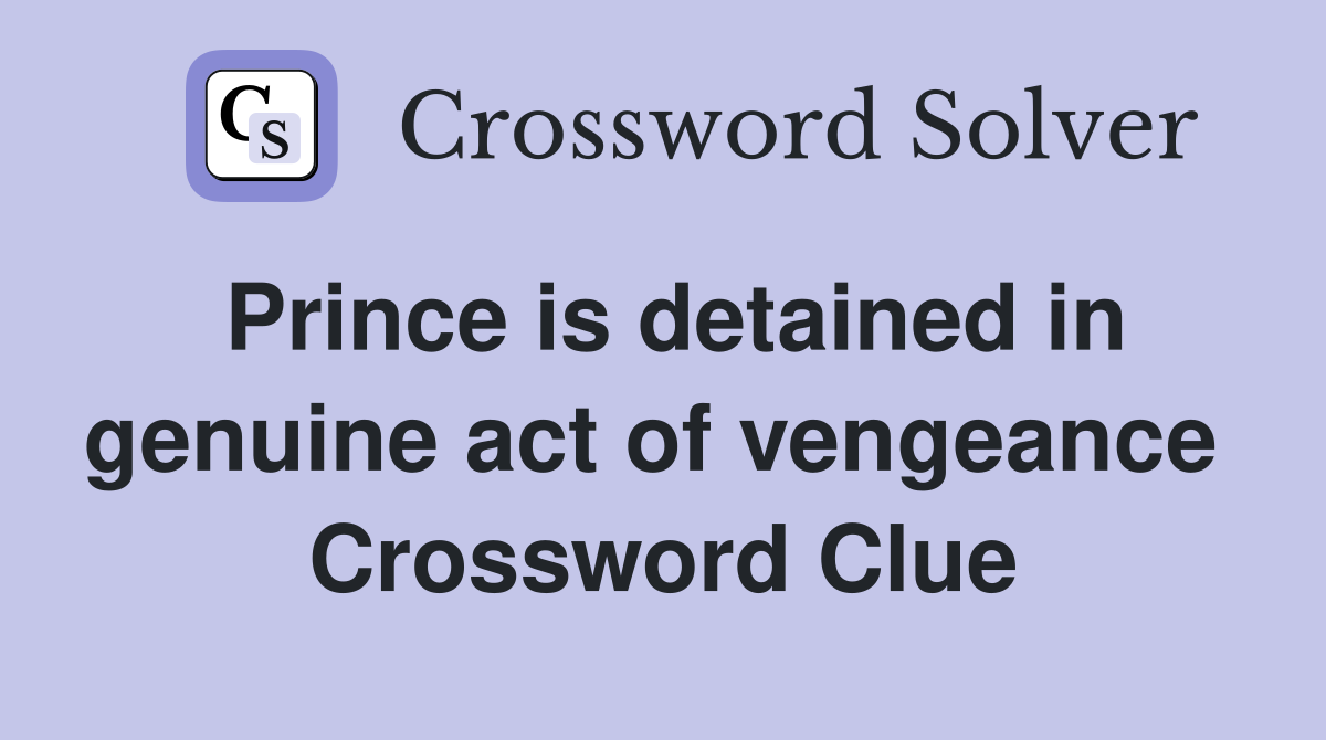 Prince is detained in genuine act of vengeance  Crossword Clue