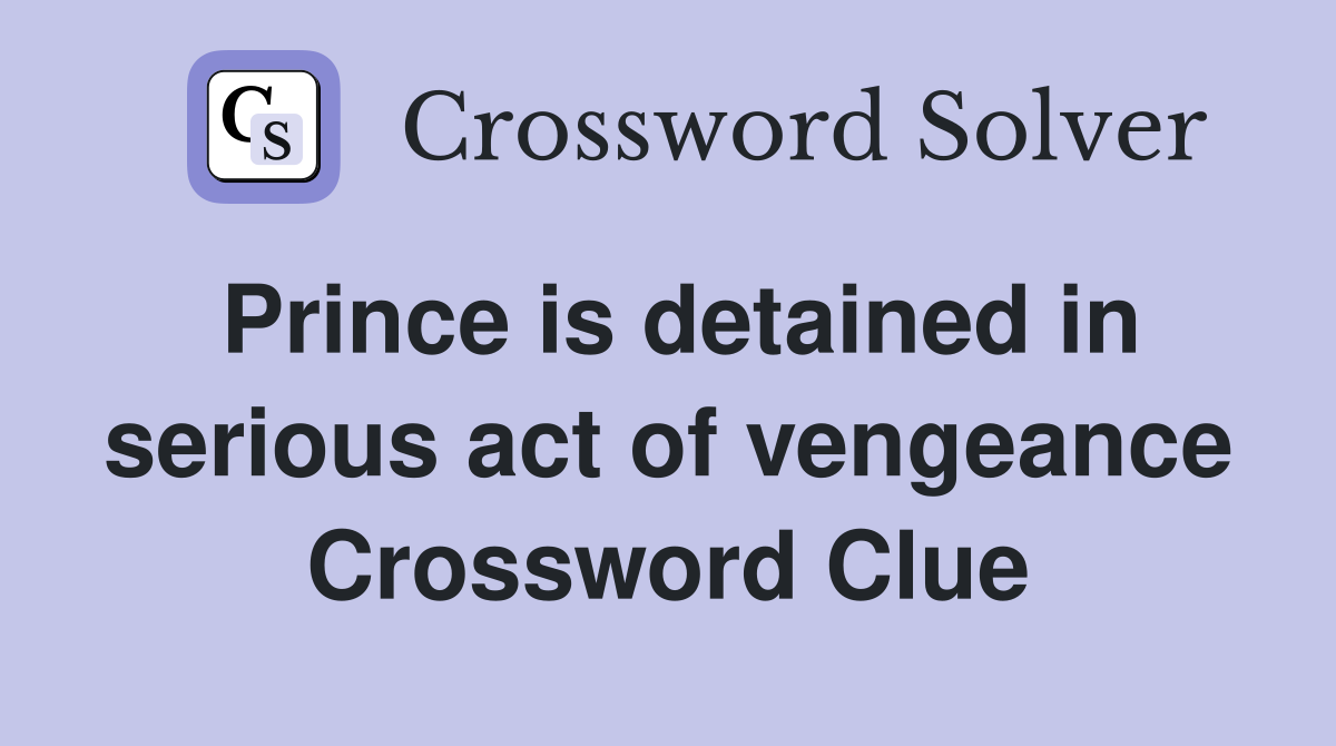 Prince is detained in serious act of vengeance Crossword Clue