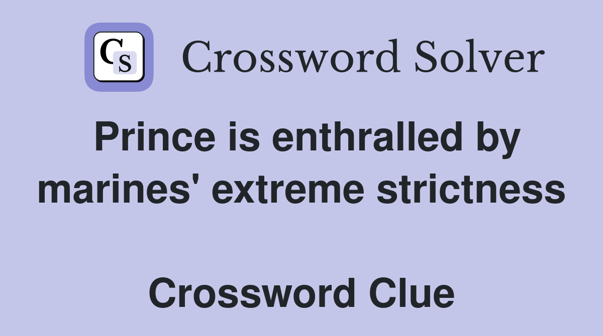 Prince is enthralled by marines' extreme strictness  Crossword Clue