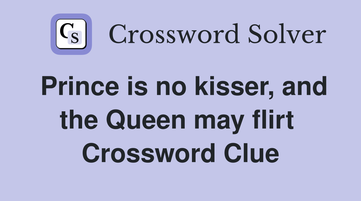Prince is no kisser, and the Queen may flirt  Crossword Clue