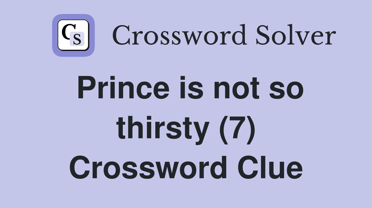 Prince is not so thirsty (7) Crossword Clue