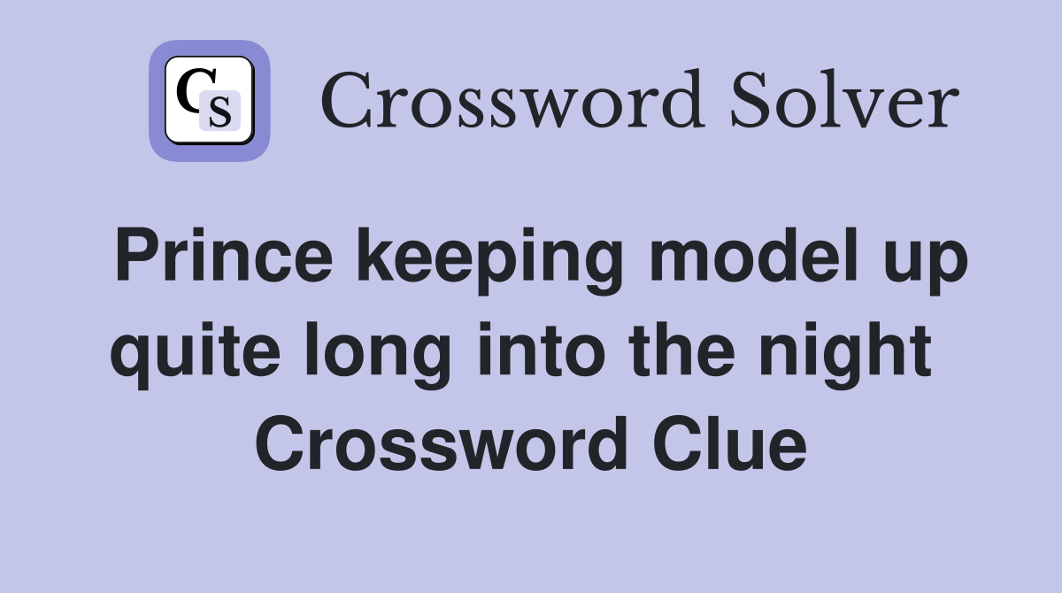 Prince keeping model up quite long into the night  Crossword Clue
