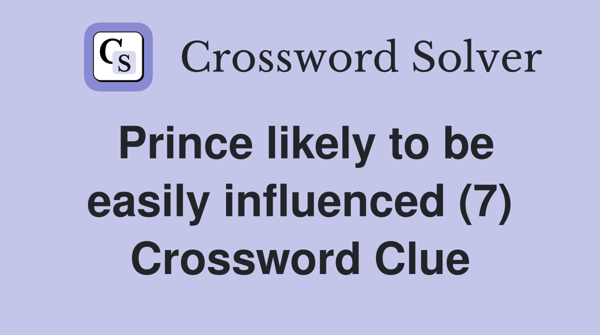 Prince likely to be easily influenced (7) Crossword Clue