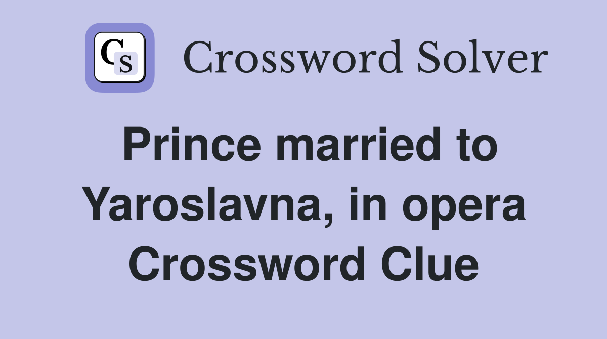 Prince married to Yaroslavna, in opera Crossword Clue