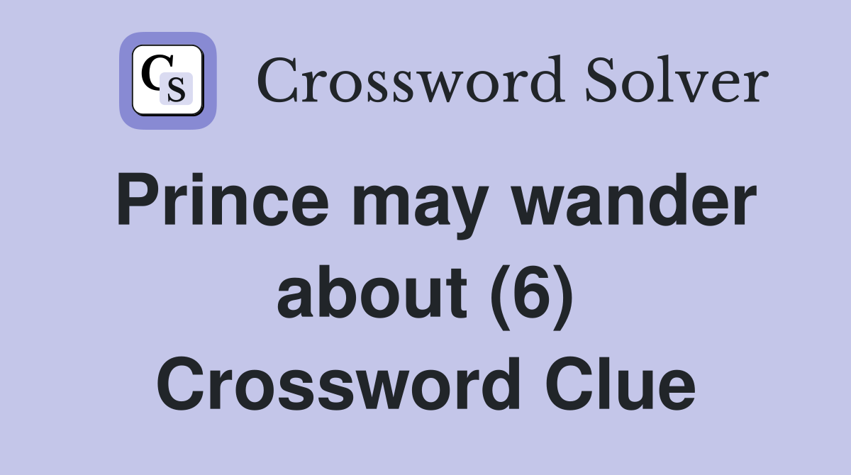 Prince may wander about (6) Crossword Clue