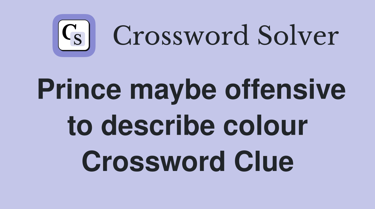Prince maybe offensive to describe colour Crossword Clue