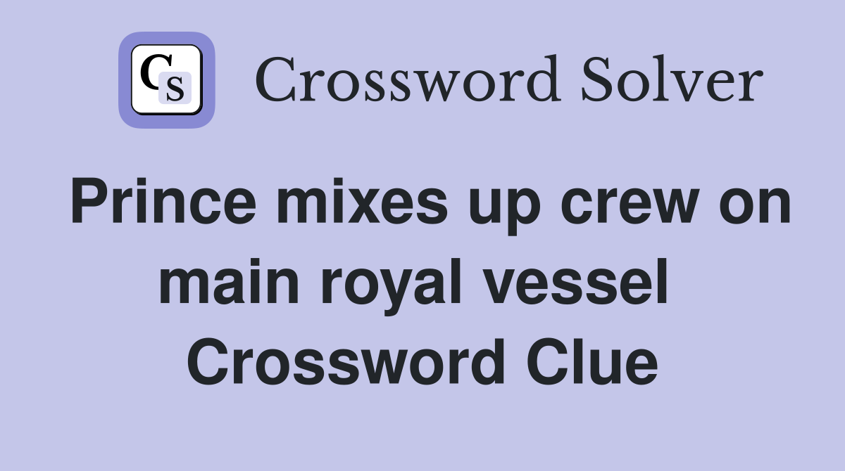 Prince mixes up crew on main royal vessel  Crossword Clue