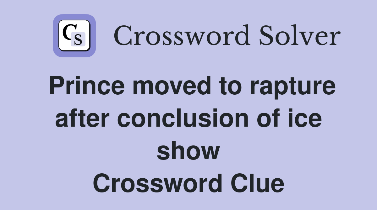 Prince moved to rapture after conclusion of ice show Crossword Clue