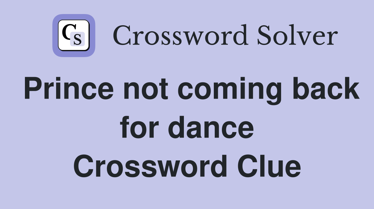 Prince not coming back for dance Crossword Clue