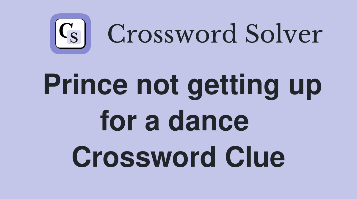 Prince not getting up for a dance  Crossword Clue