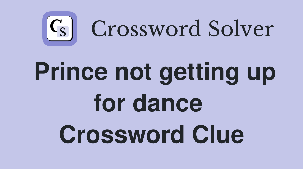 Prince not getting up for dance  Crossword Clue