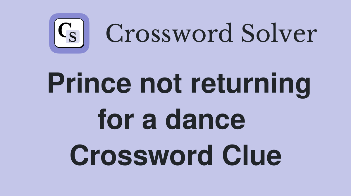Prince not returning for a dance  Crossword Clue