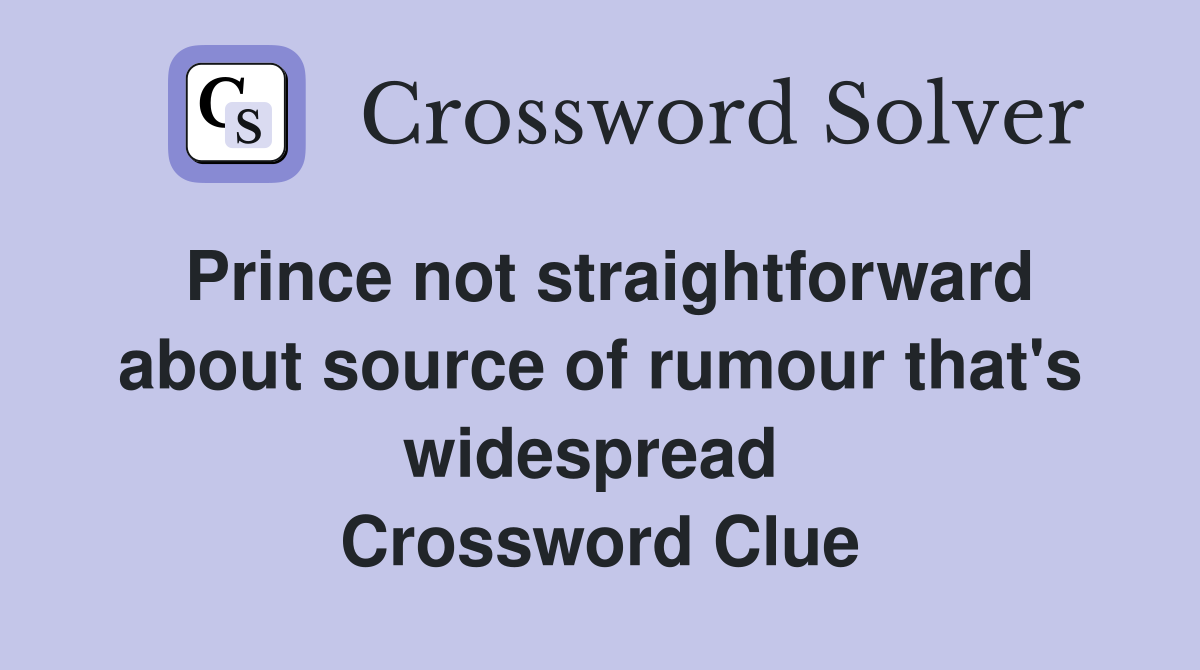 Prince not straightforward about source of rumour that's widespread  Crossword Clue