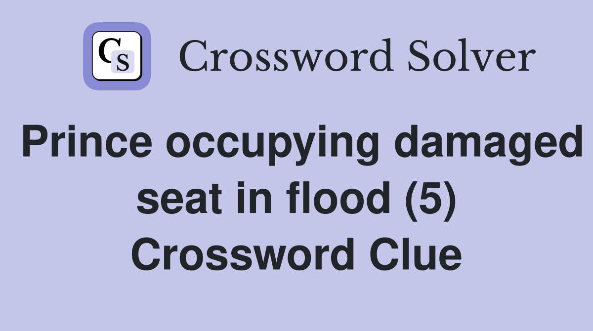 Prince occupying damaged seat in flood (5) Crossword Clue