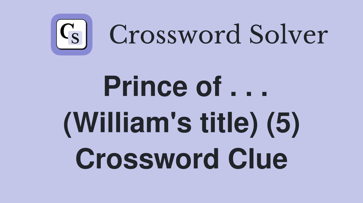 Prince of . . . (William's title) (5) Crossword Clue