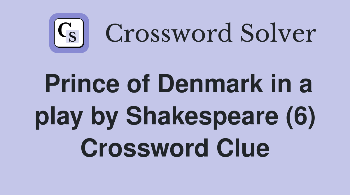Prince of Denmark in a play by Shakespeare (6) Crossword Clue