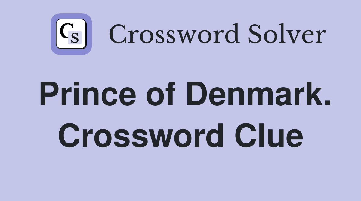 Prince of Denmark. Crossword Clue