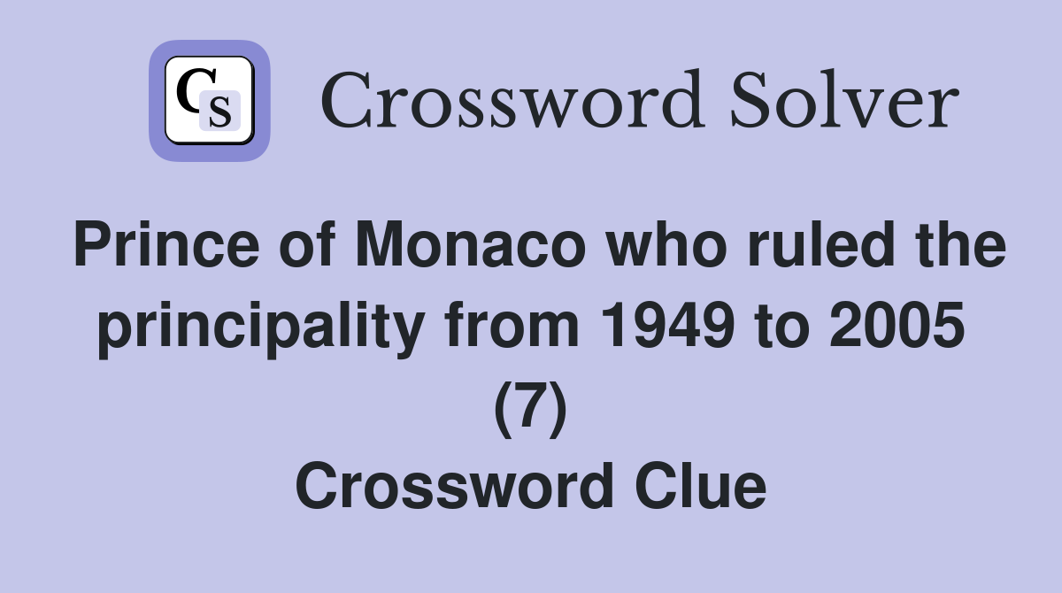 Prince of Monaco who ruled the principality from 1949 to 2005 (7) Crossword Clue
