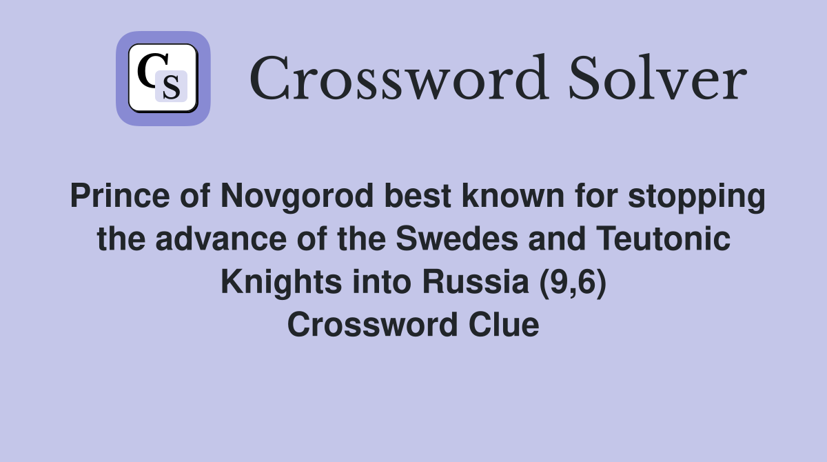Prince of Novgorod best known for stopping the advance of the Swedes and Teutonic Knights into Russia (9,6) Crossword Clue