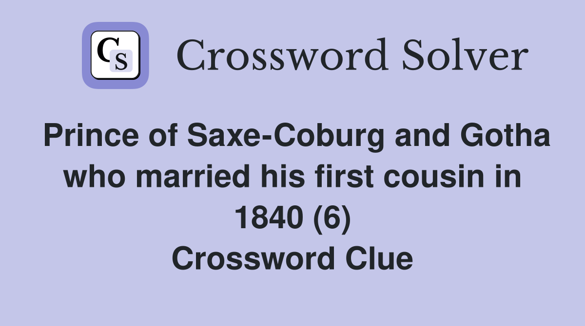 Prince of Saxe-Coburg and Gotha who married his first cousin in 1840 (6) Crossword Clue