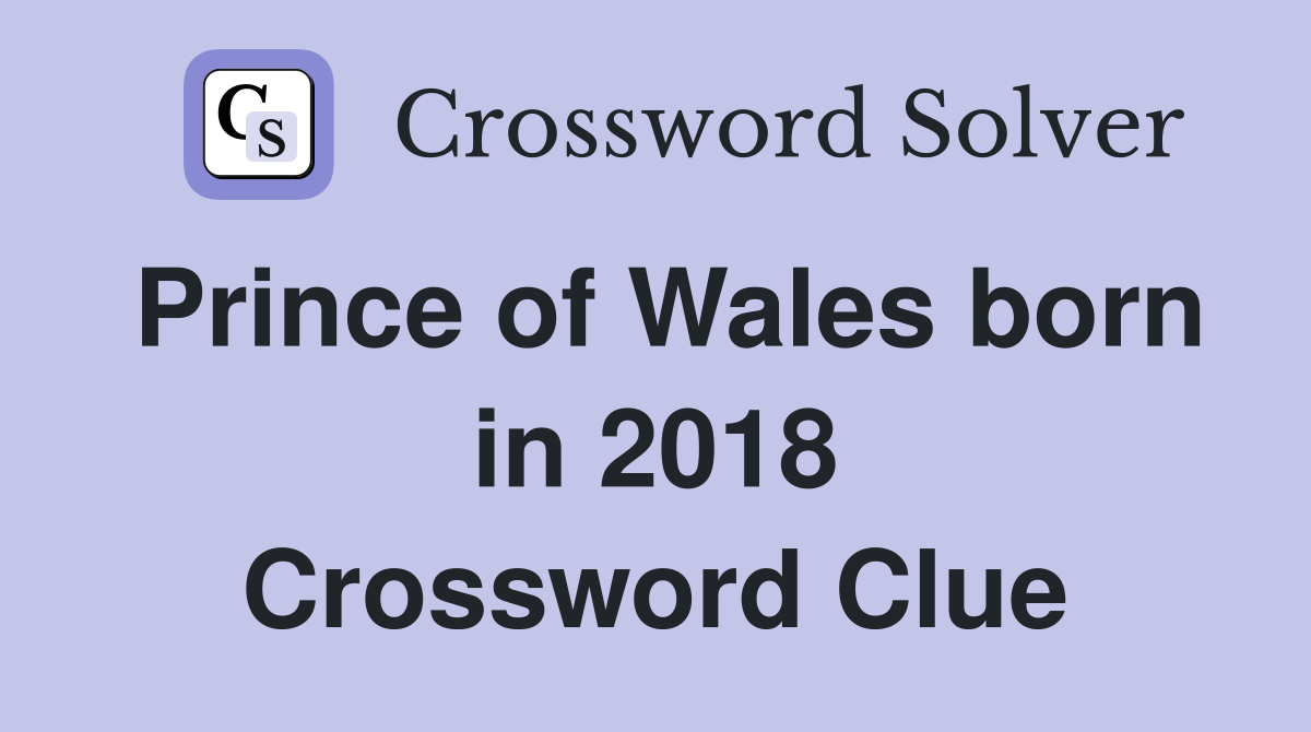 Prince of Wales born in 2018 Crossword Clue