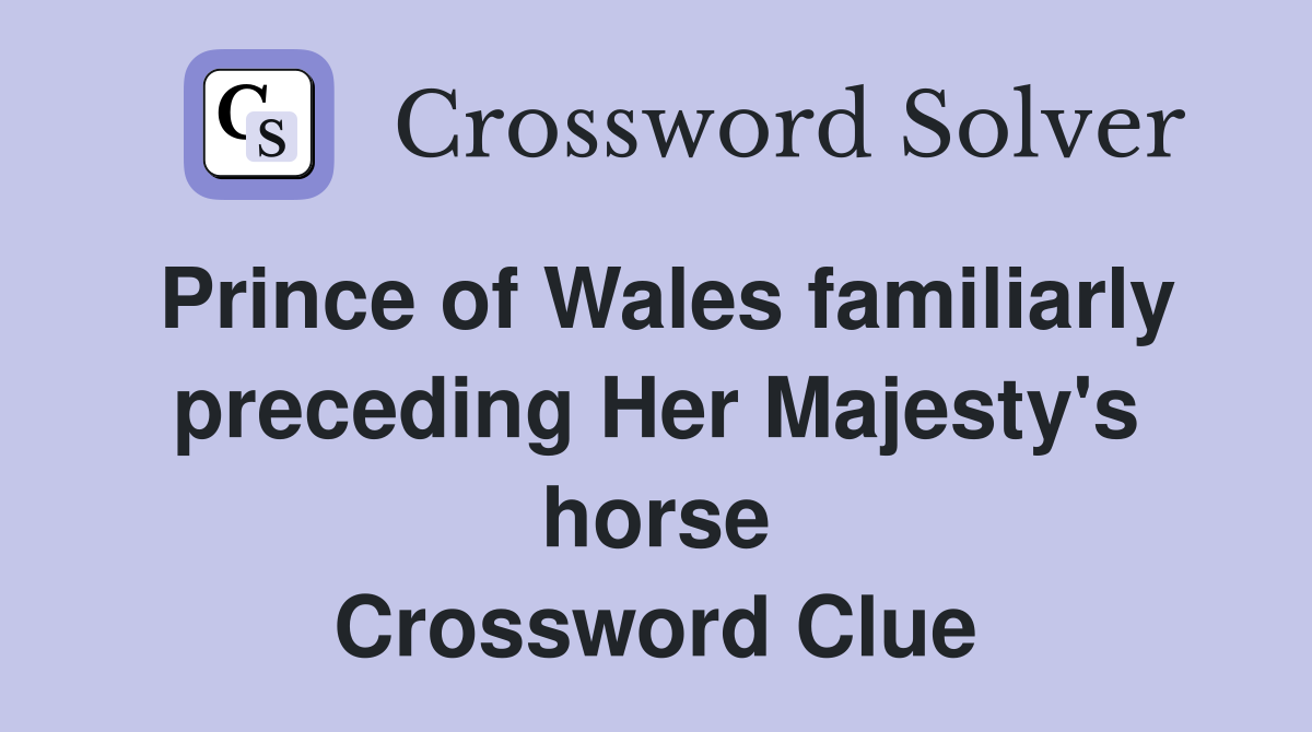 Prince of Wales familiarly preceding Her Majesty's horse Crossword Clue
