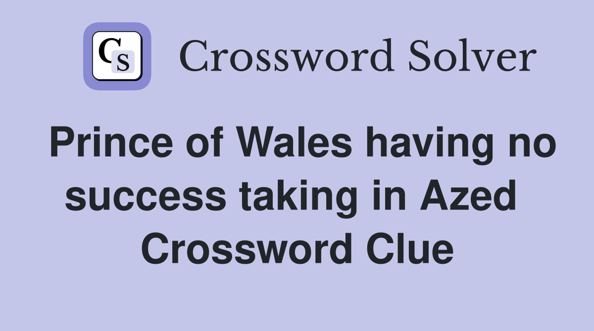 Prince of Wales having no success taking in Azed  Crossword Clue