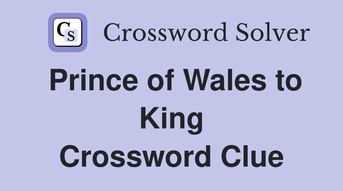 Prince of Wales to King Crossword Clue