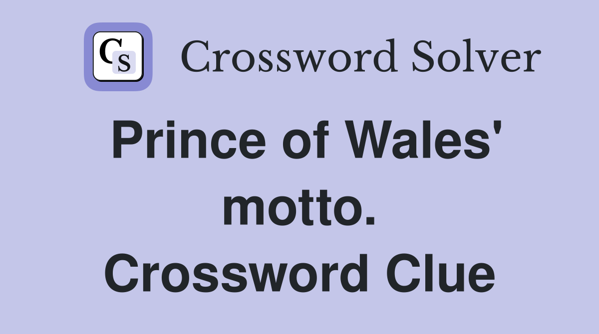 Prince of Wales' motto. Crossword Clue