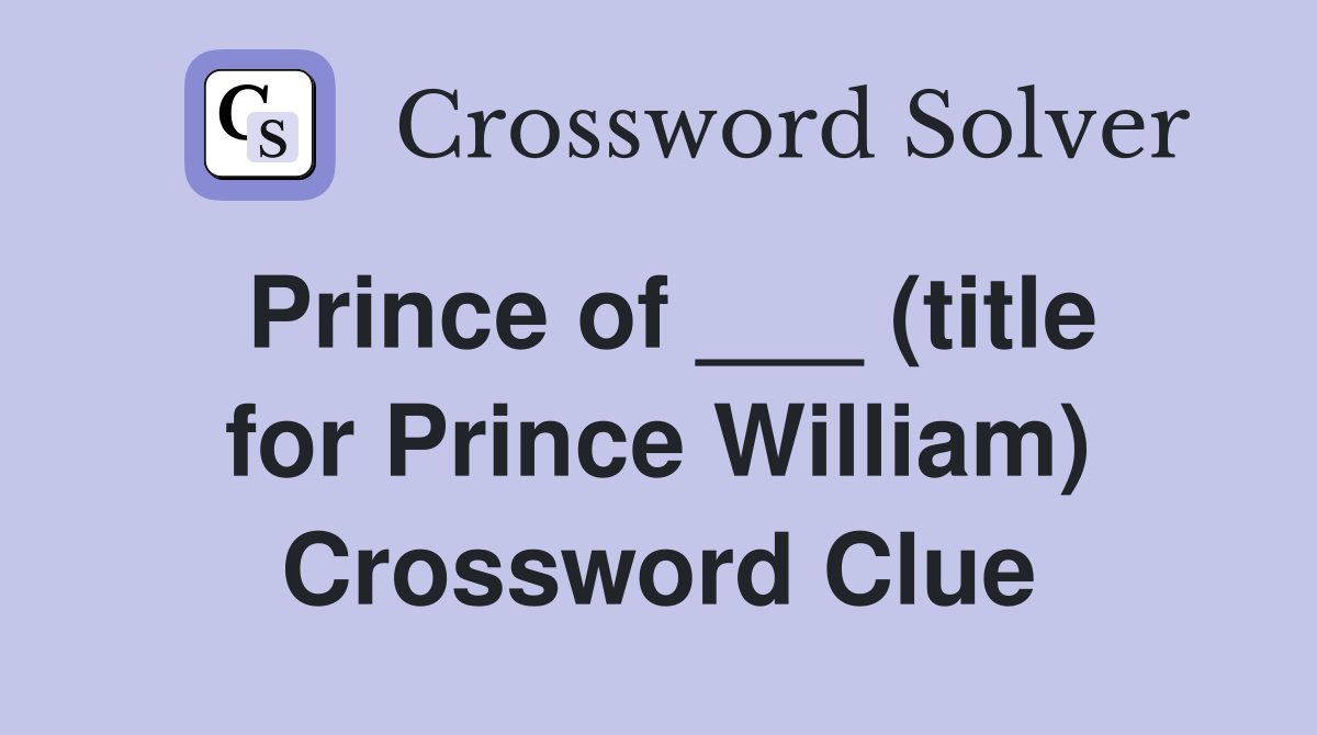 Prince of ___ (title for Prince William) Crossword Clue