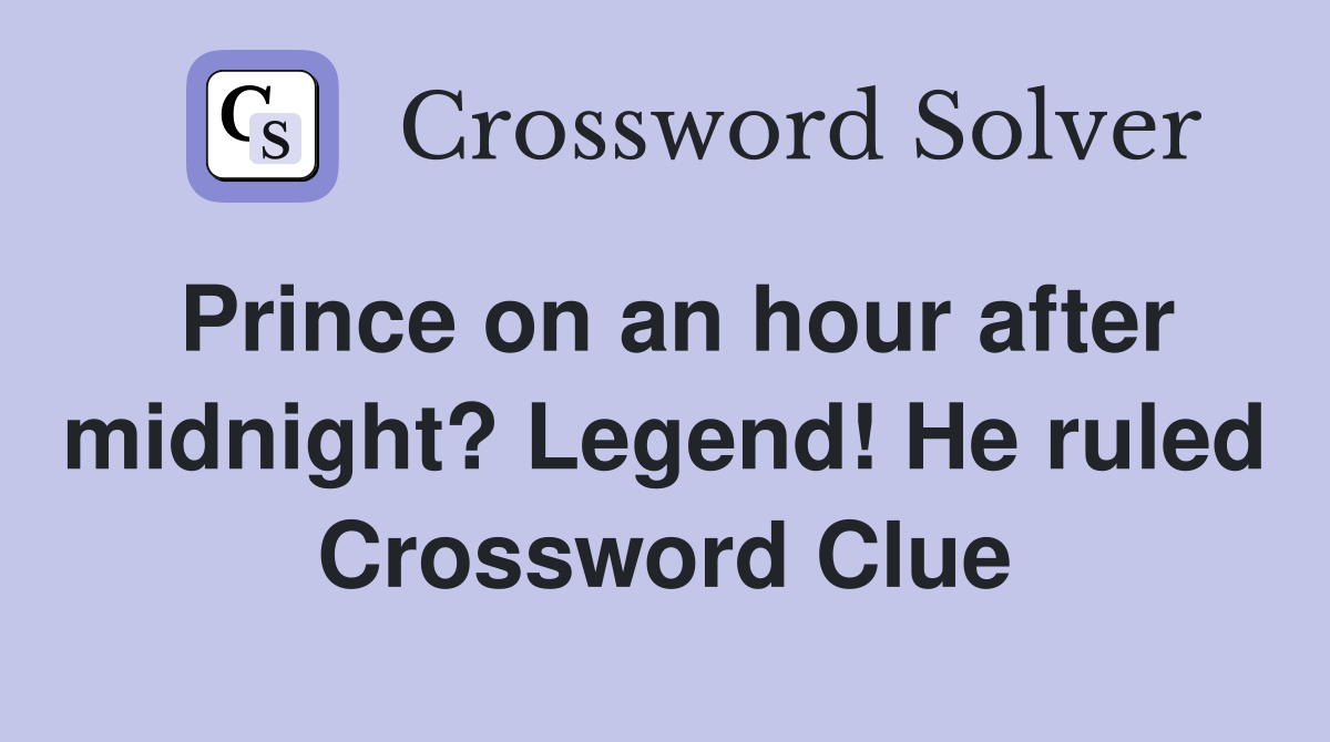 Prince on an hour after midnight? Legend! He ruled Crossword Clue