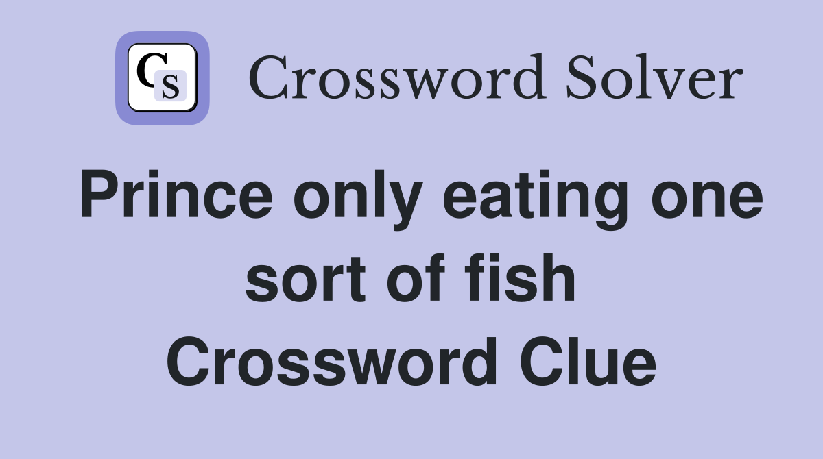 Prince only eating one sort of fish Crossword Clue