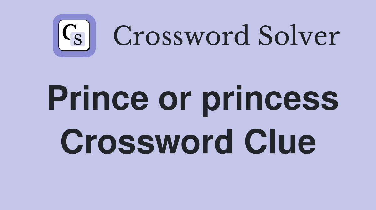 Prince or princess Crossword Clue