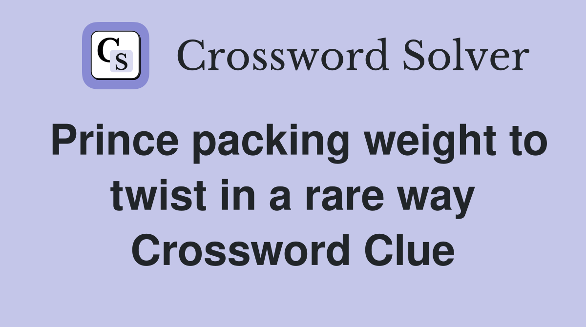 Prince packing weight to twist in a rare way Crossword Clue