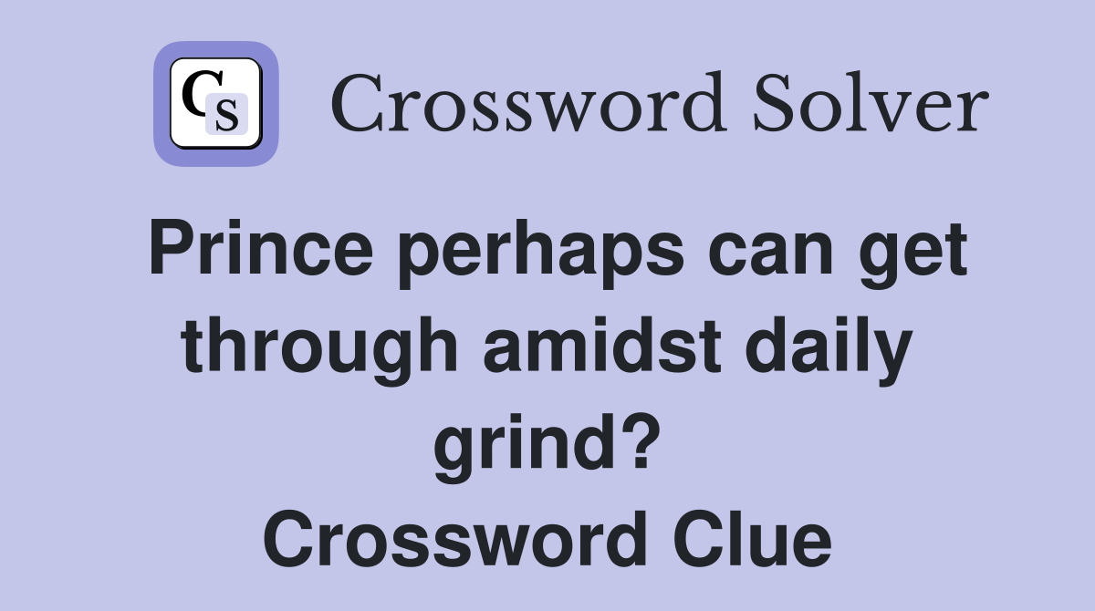 Prince perhaps can get through amidst daily grind? Crossword Clue