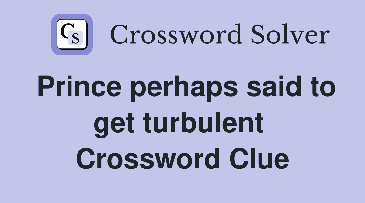 Prince perhaps said to get turbulent  Crossword Clue