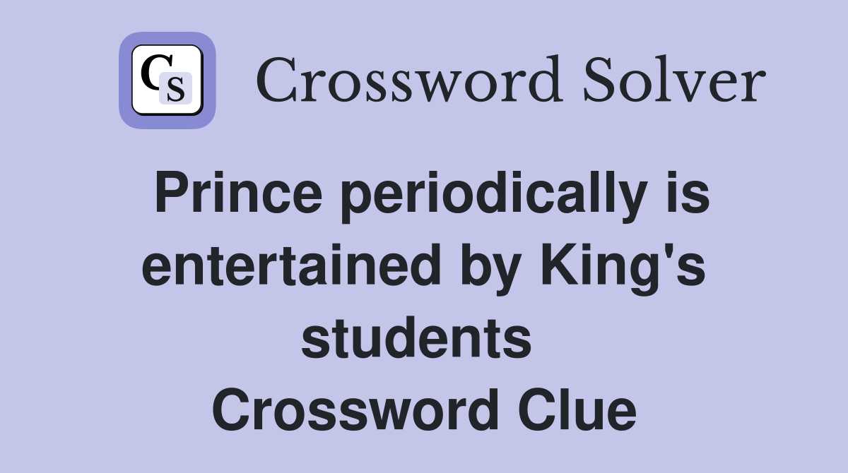 Prince periodically is entertained by King's students  Crossword Clue