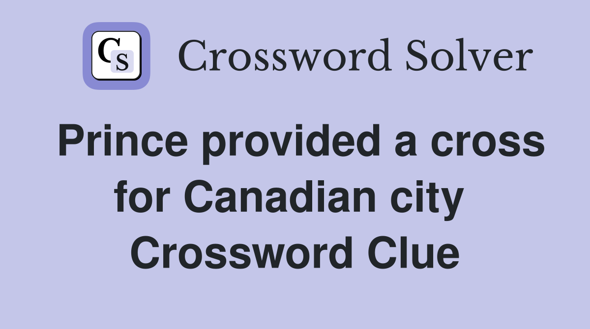Prince provided a cross for Canadian city  Crossword Clue
