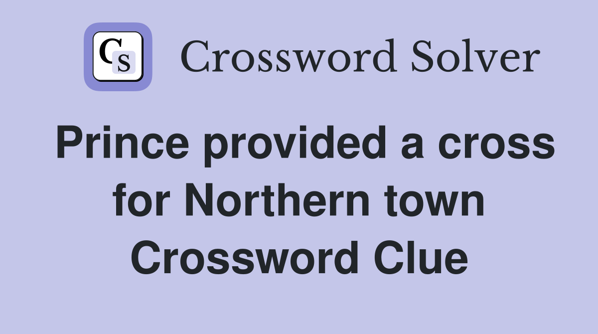 Prince provided a cross for Northern town Crossword Clue