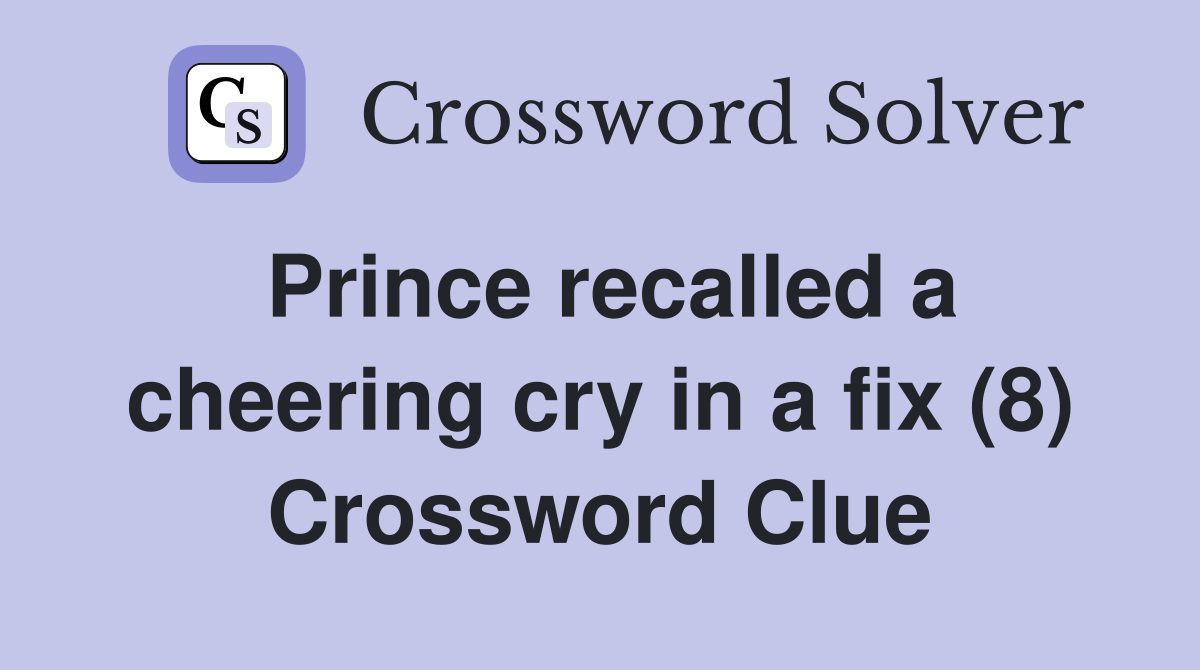 Prince recalled a cheering cry in a fix (8) Crossword Clue