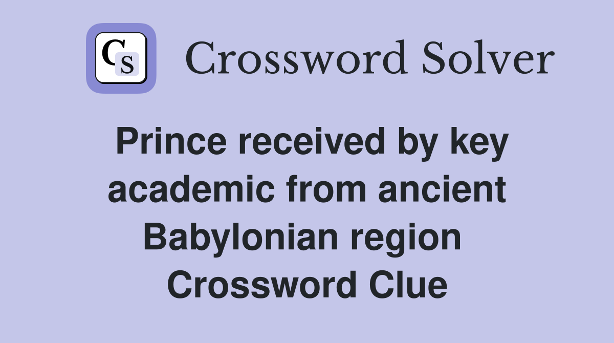 Prince received by key academic from ancient Babylonian region  Crossword Clue