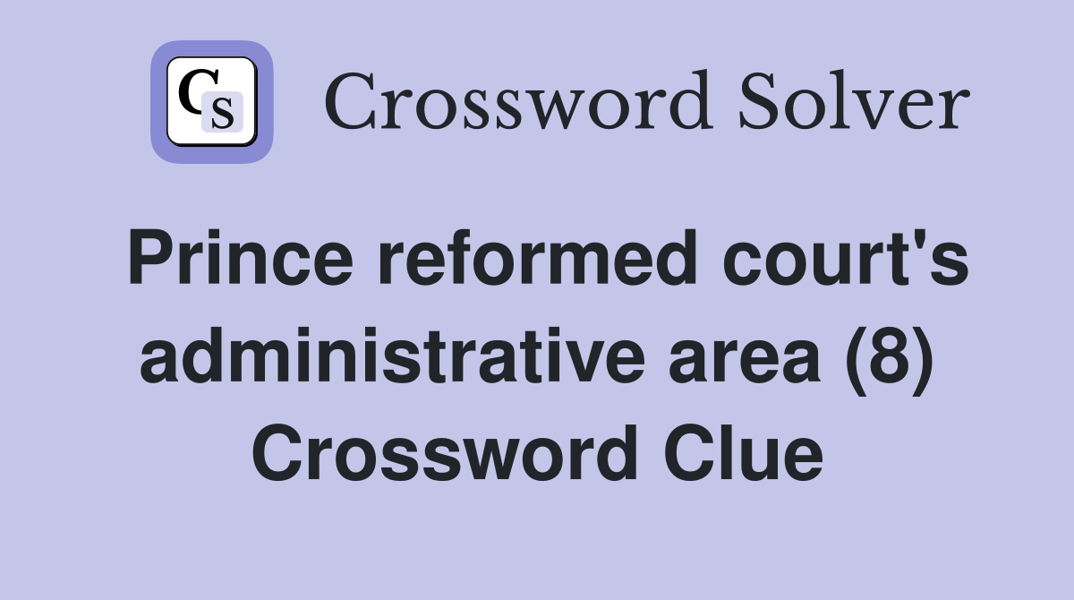 Prince reformed court's administrative area (8) Crossword Clue