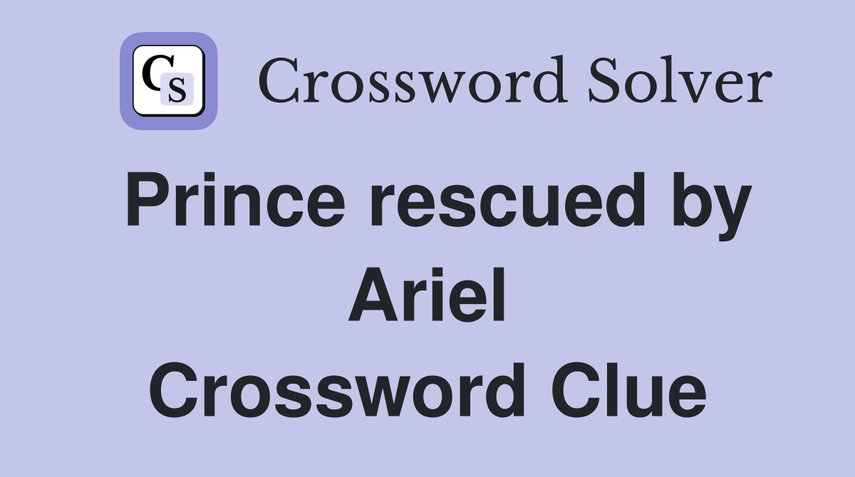 Prince rescued by Ariel Crossword Clue