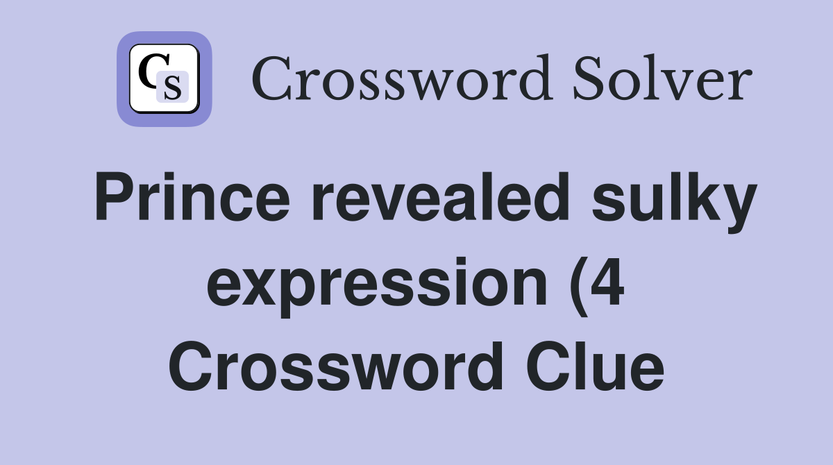 Prince revealed sulky expression (4) Crossword Clue Answers Prince revealed sulky expression (4) Crossword Clue Answers