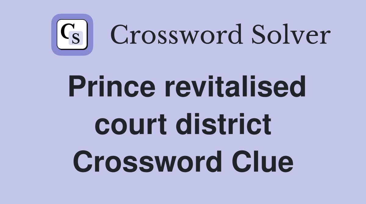 Prince revitalised court district Crossword Clue