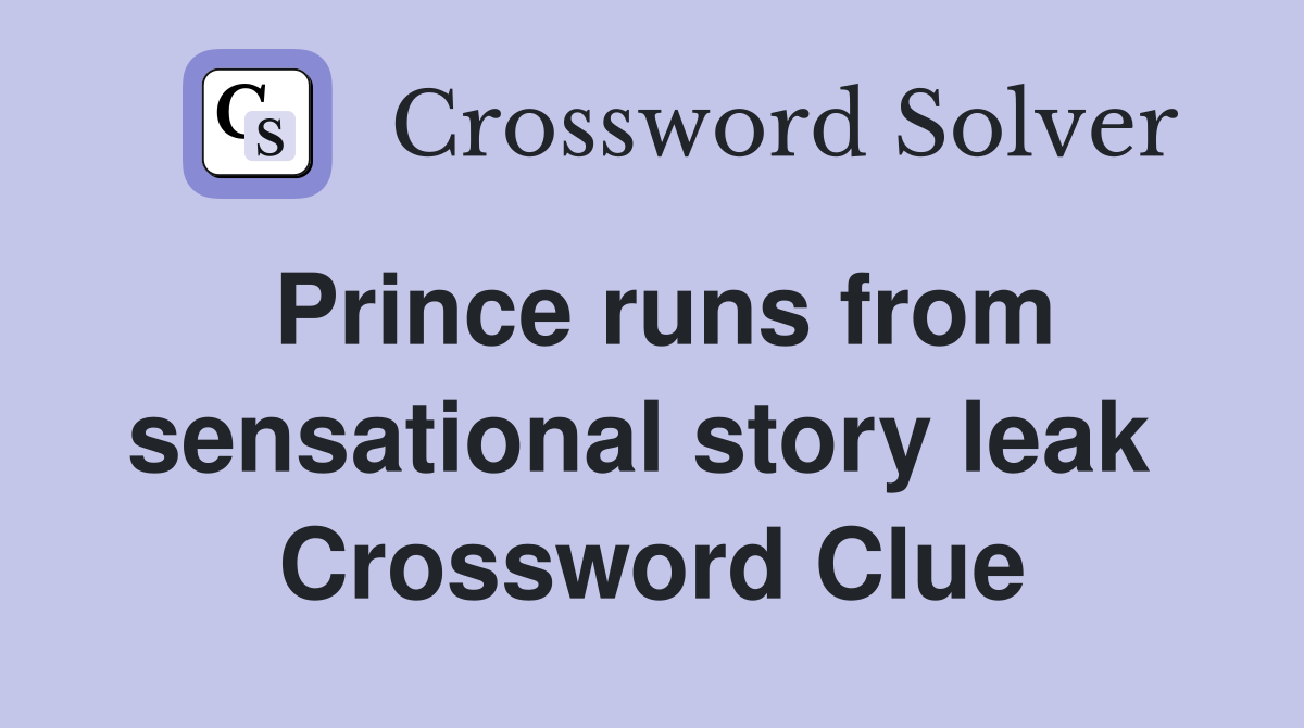 Prince runs from sensational story leak  Crossword Clue