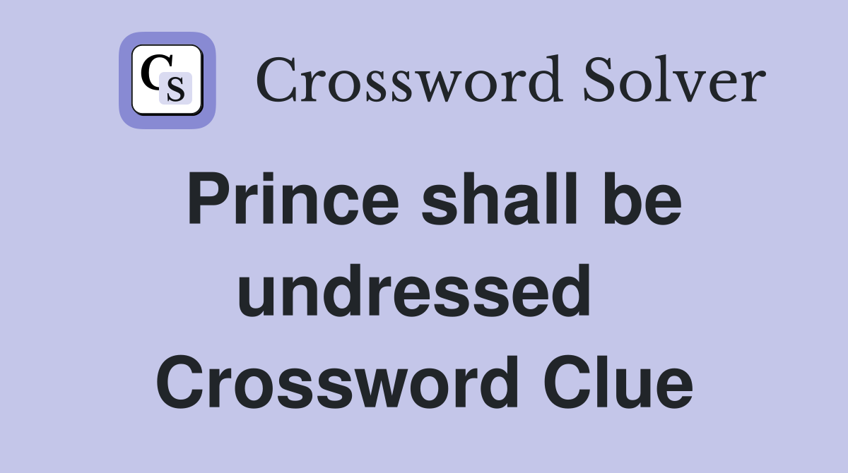 Prince shall be undressed  Crossword Clue